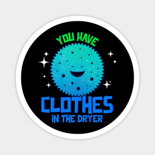 You have Clothes In the Dryer Magnet